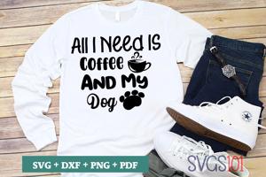 All I Need Is Coffee And My Dog