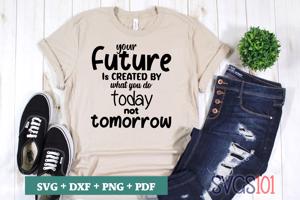 Your Future Is Created By What You Do Today Not Tomorrow