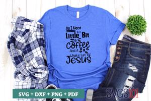 All I Need Is A Little Bit Coffee And Whole Lot Of Jesus